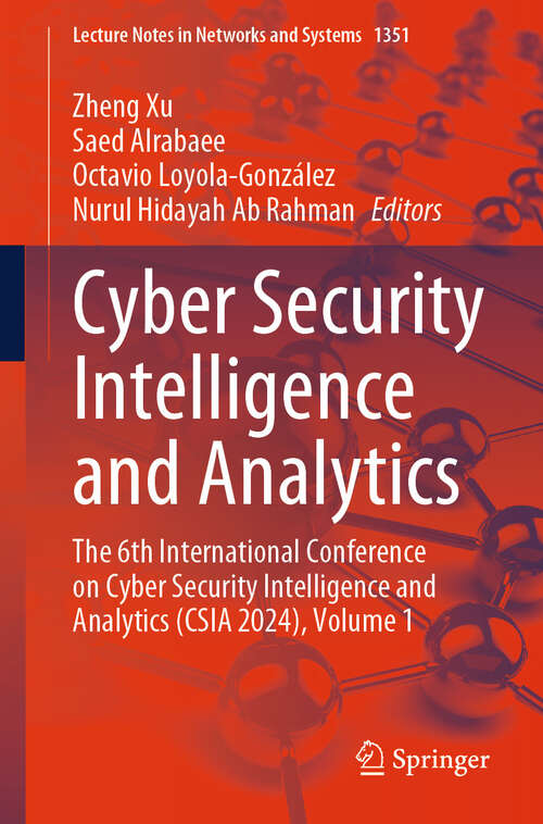 Book cover of Cyber Security Intelligence and Analytics: The 6th International Conference on Cyber Security Intelligence and Analytics (CSIA 2024), Volume 1 (Lecture Notes in Networks and Systems #1351)