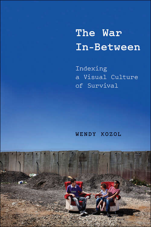Book cover of The War In-Between: Indexing a Visual Culture of Survival