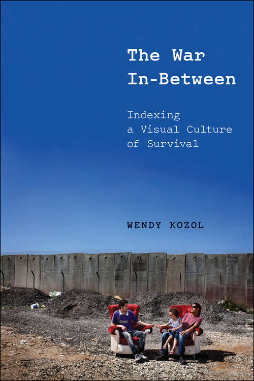 Book cover of The War In-Between: Indexing a Visual Culture of Survival (1)