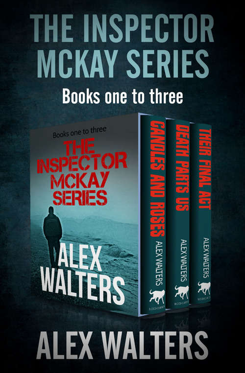 The Inspector McKay Series: Candles and Roses, Death Parts Us, and Their Final Act (DI Alec McKay Series)