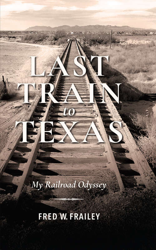 Book cover of Last Train to Texas: My Railroad Odyssey (Railroads Past And Present Ser.)
