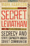 Secret Leviathan: Secrecy and State Capacity under Soviet Communism (Stanford–Hoover Series on Authoritarianism)