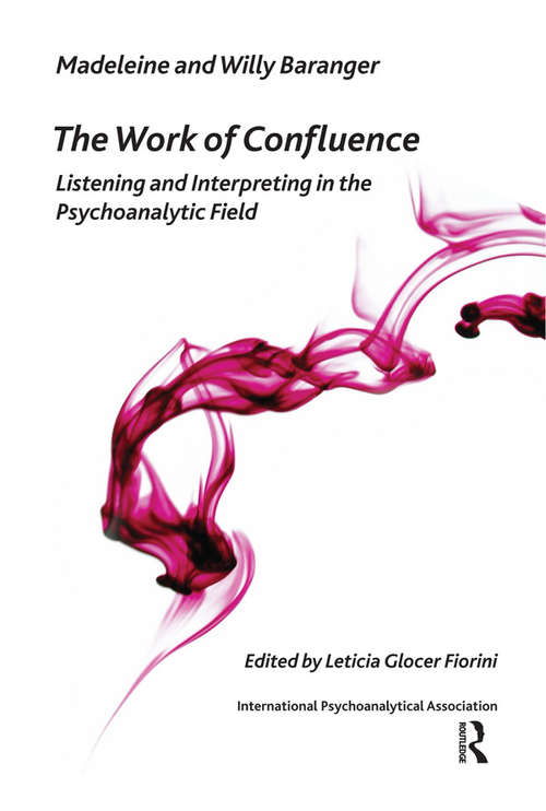 Book cover of The Work of Confluence: Listening and Interpreting in the Psychoanalytic Field (The International Psychoanalytical Association Psychoanalytic Ideas and Applications Series)
