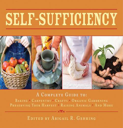 Book cover of Self-Sufficiency: A Complete Guide to Baking, Carpentry, Crafts, Organic Gardening, Preserving Your Harvest, Raising Animals, and More! (Self-Sufficiency Series)