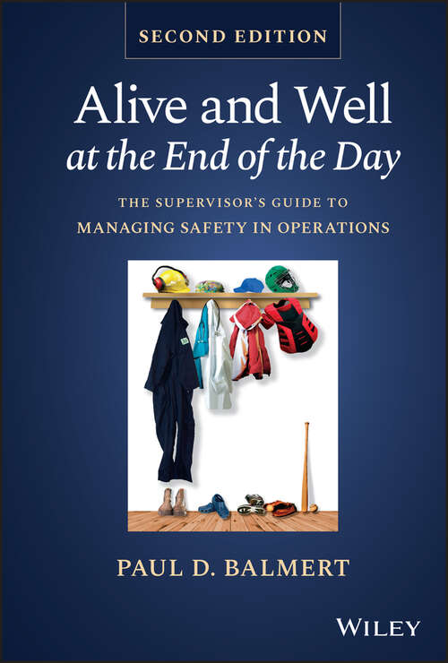 Book cover of Alive and Well at the End of the Day: The Supervisor's Guide to Managing Safety in Operations (2)