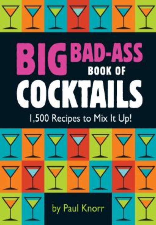 Book cover of Big Bad-Ass Book of Cocktails