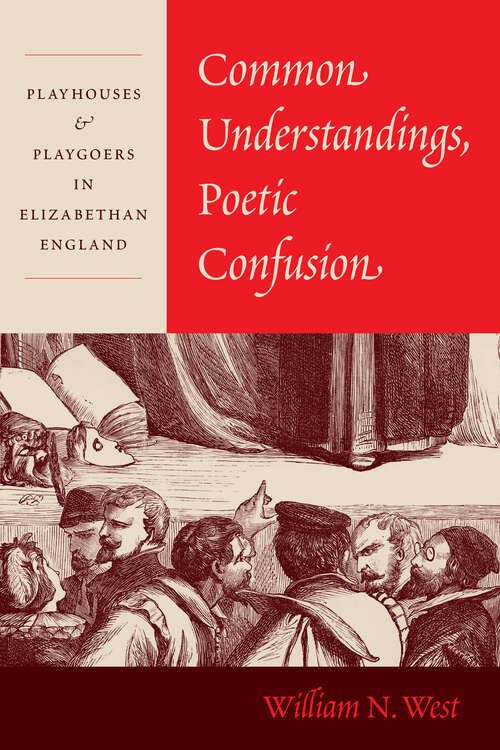 Common Understandings, Poetic Confusion: Playhouses and Playgoers in Elizabethan England