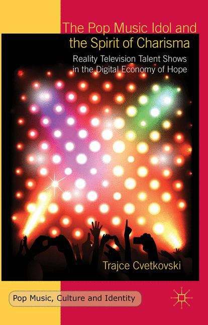Book cover of The Pop Music Idol and the Spirit of Charisma: Reality Television Talent Shows in the Digital Economy of Hope (Pop Music, Culture and Identity)