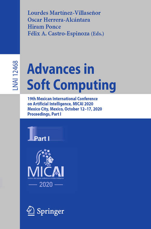 Advances in Soft Computing: 19th Mexican International Conference on Artificial Intelligence, MICAI 2020, Mexico City, Mexico, October 12–17, 2020, Proceedings, Part I (Lecture Notes in Computer Science #12468)