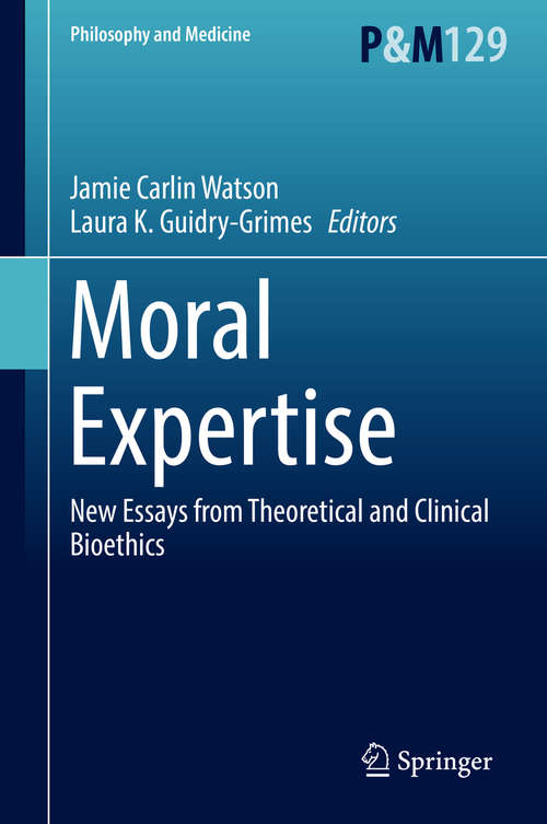 Moral Expertise: New Essays From Theoretical And Clinical Bioethics (Philosophy and Medicine #129)