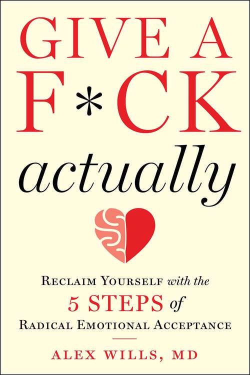 Book cover of Give a F*ck, Actually: Reclaim Yourself with the 5 Steps of Radical Emotional Acceptance