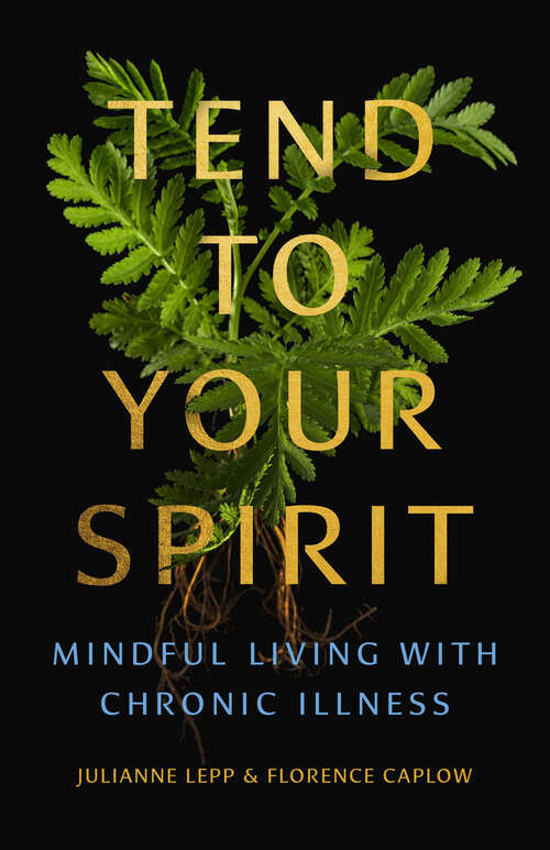 Book cover of Tend to Your Spirit: Mindful Living with Chronic Illness