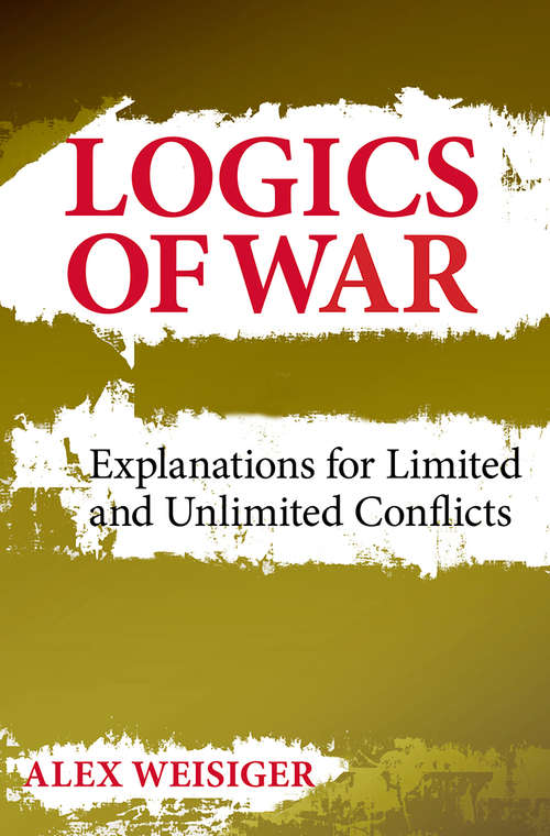 Book cover of Logics of War: Explanations for Limited and Unlimited Conflicts