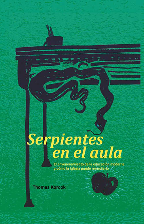 Book cover of Serpientes en el aula: El envenenamiento de la educación moderna y cómo la Iglesia puede remediarlo