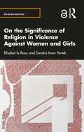 On the Significance of Religion in Violence Against Women and Girls (Religion Matters)