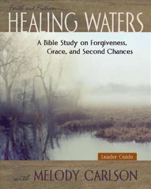 Book cover of Healing Waters - Women's Bible Study Leader Guide: A Bible Study on Forgiveness, Grace and Second Chances