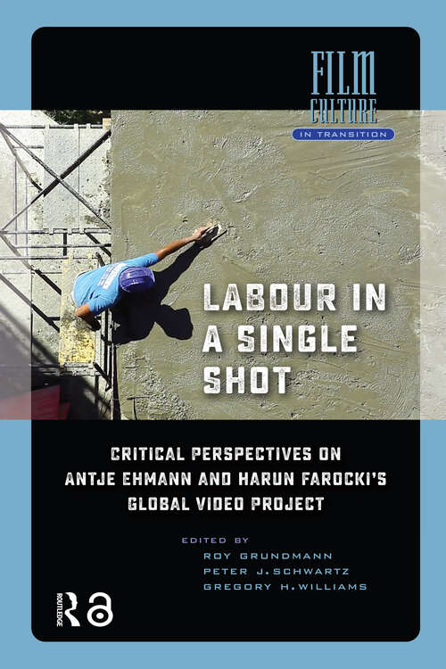 Book cover of Labour in a Single Shot: Critical Perspectives on Antje Ehmann and Harun Farocki’s Global Video Project (1) (Film Culture in Transition)