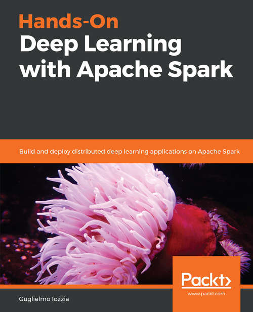 Book cover of Hands-On Deep Learning with Apache Spark: Build and deploy distributed deep learning applications on Apache Spark