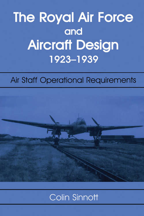 Book cover of The RAF and Aircraft Design: Air Staff Operational Requirements 1923-1939 (Studies in Air Power: Vol. 9)