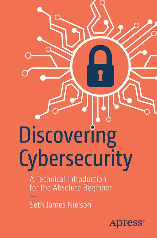 Book cover of Discovering Cybersecurity: A Technical Introduction for the Absolute Beginner (1st ed.)