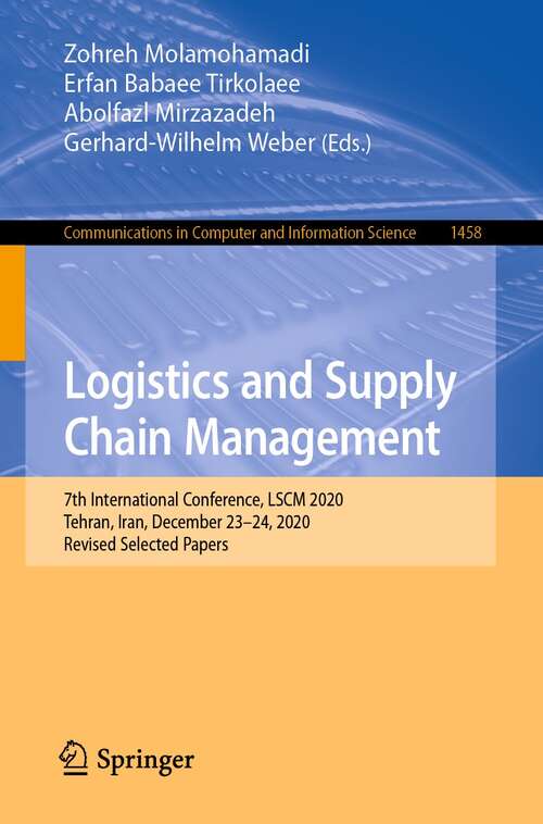 Book cover of Logistics and Supply Chain Management: 7th International Conference, LSCM 2020, Tehran, Iran, December 23-24, 2020, Revised Selected Papers (1st ed. 2021) (Communications in Computer and Information Science #1458)