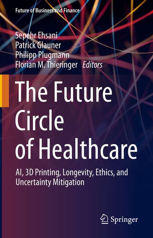 Book cover of The Future Circle of Healthcare: AI, 3D Printing, Longevity, Ethics, and Uncertainty Mitigation (1st ed. 2022) (Future of Business and Finance)