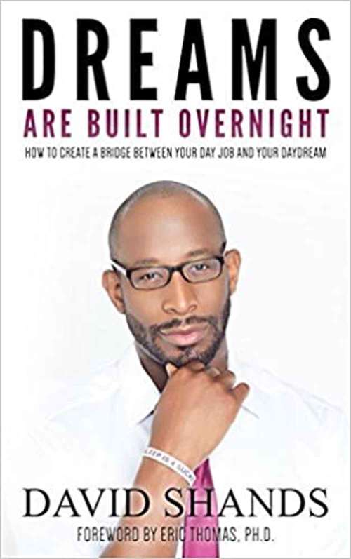 Dreams Are Built Overnight: How to Create a Bridge Between Your Day-Job and Your Day-Dream