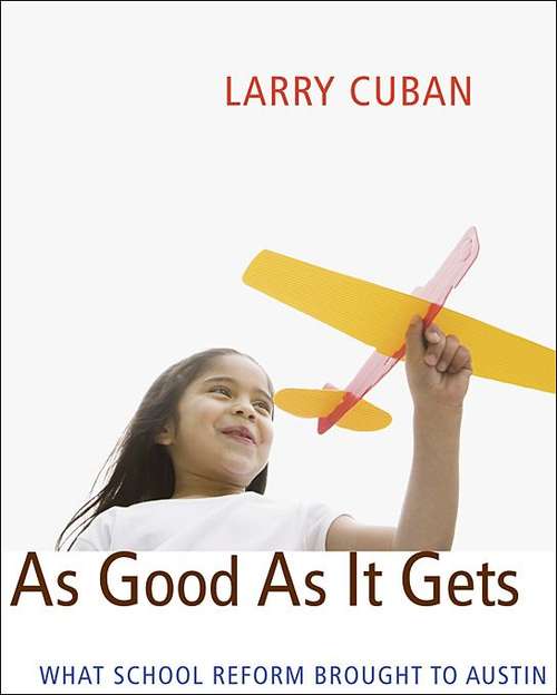 Book cover of As Good As It Gets: What School Reform Brought To Austin