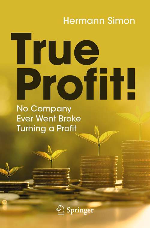 True Profit!: No Company Ever Went Broke Turning a Profit