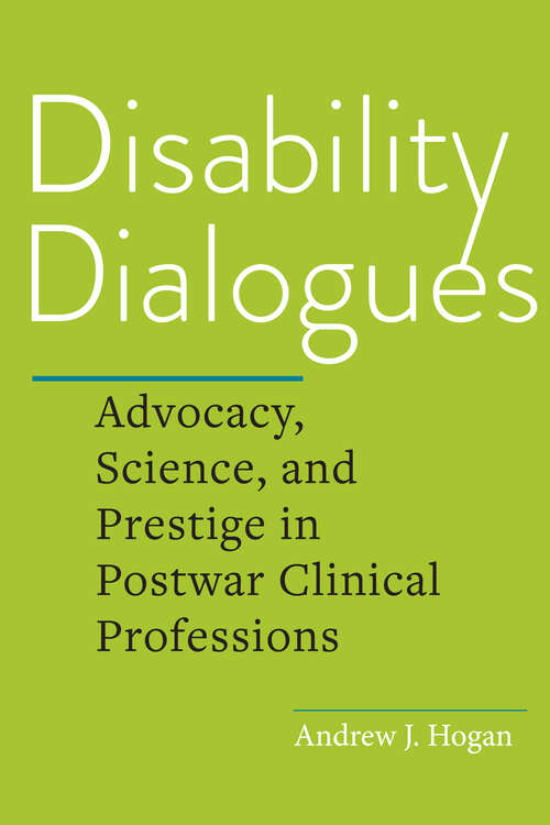 Book cover of Disability Dialogues: Advocacy, Science, and Prestige in Postwar Clinical Professions