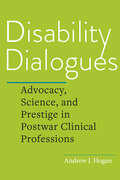 Disability Dialogues: Advocacy, Science, and Prestige in Postwar Clinical Professions