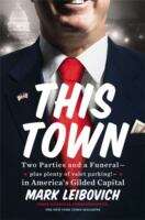 Book cover of This Town: Two Parties and a Funeral-Plus, Plenty of Valet Parking!-In America's Gilded Capital