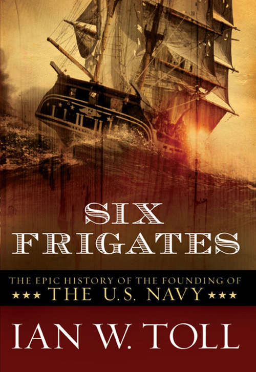 Book cover of Six Frigates: The Epic History of the Founding of the U.S. Navy