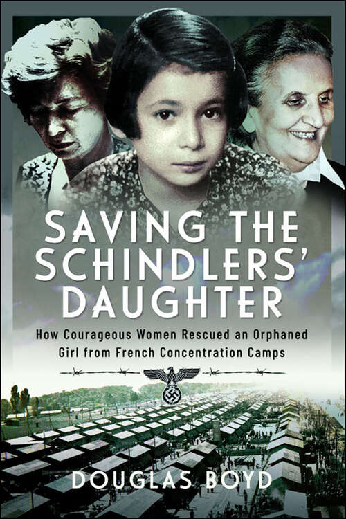 Book cover of Saving the Schindler's Daughter: How Courageous Women Rescued an Orphaned Girl from French Concentration Camps