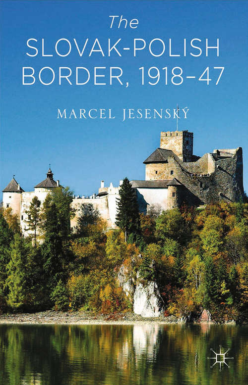 Book cover of The Slovak–Polish Border, 1918-1947 (2014)