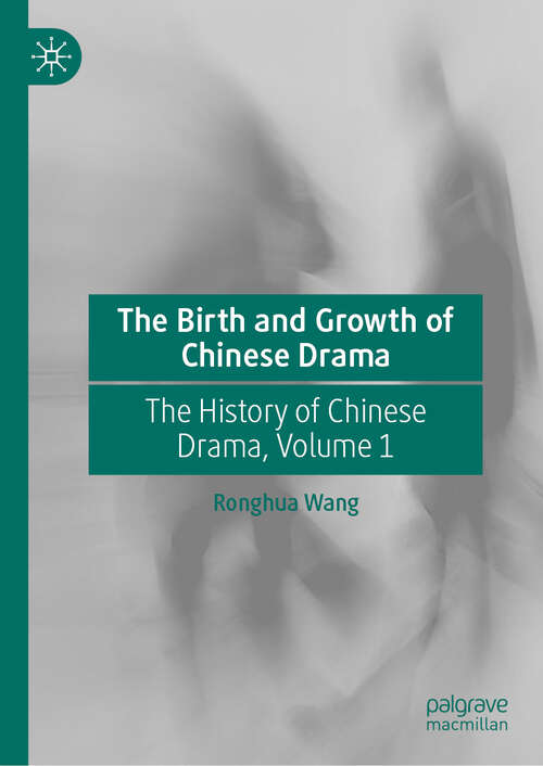 Book cover of The Birth and Growth of Chinese Drama: The History of Chinese Drama, Volume 1