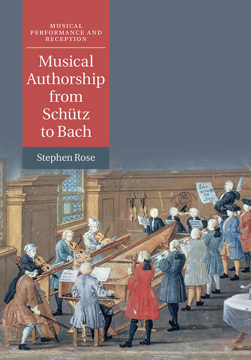Musical Authorship from Schütz to Bach (Musical Performance and Reception)