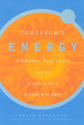 Tomorrow's Energy: Hydrogen, Fuel Cells, and the Prospects for a Cleaner Planet