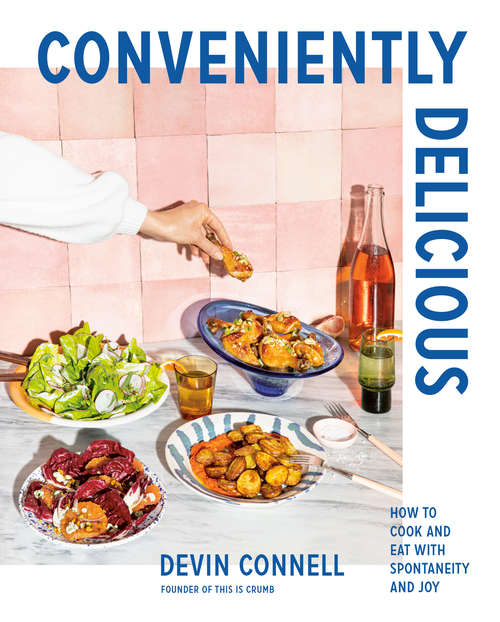 Conveniently Delicious: How to Cook and Eat with Spontaneity and Joy
