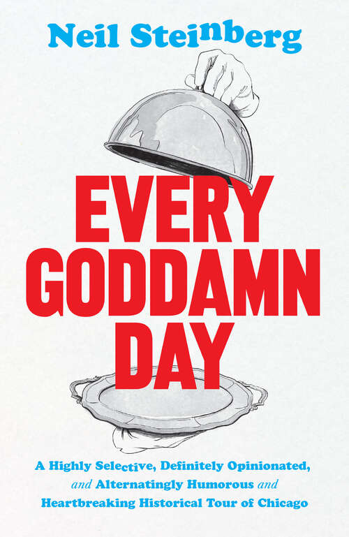 Book cover of Every Goddamn Day: A Highly Selective, Definitely Opinionated, and Alternatingly Humorous and Heartbreaking Historical Tour of Chicago