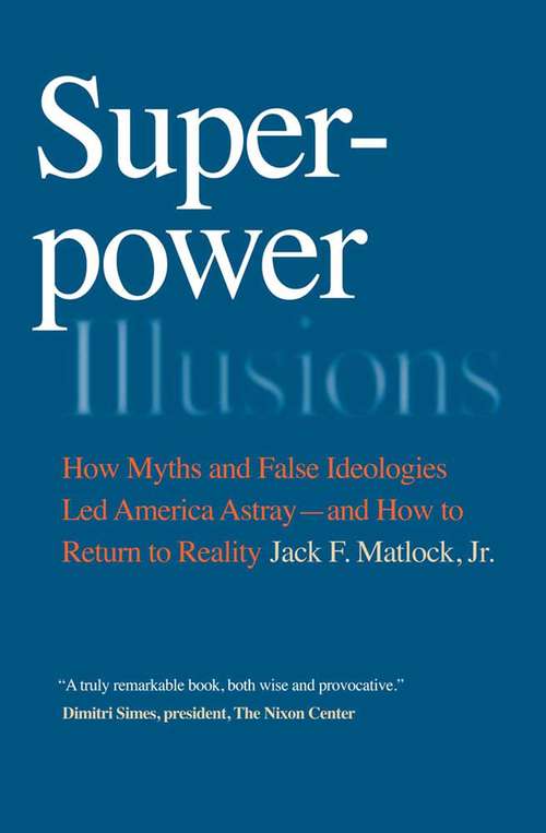 Book cover of Superpower Illusions: How Myths and False Ideologies Led America Astray—and How to Return to Reality