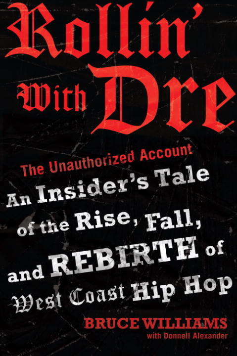 Rollin' with Dre: An Insider's Tale of the Rise, Fall, and Rebirth of West Coast Hip Hop