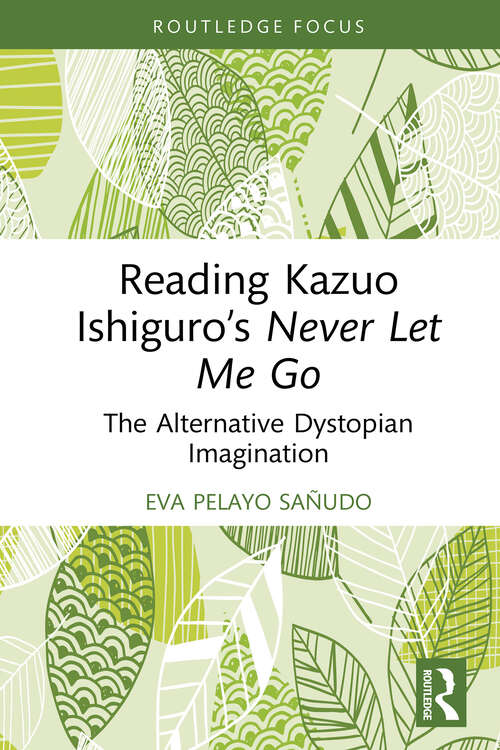 Book cover of Reading Kazuo Ishiguro’s Never Let Me Go: The Alternative Dystopian Imagination (Routledge Focus on Literature)
