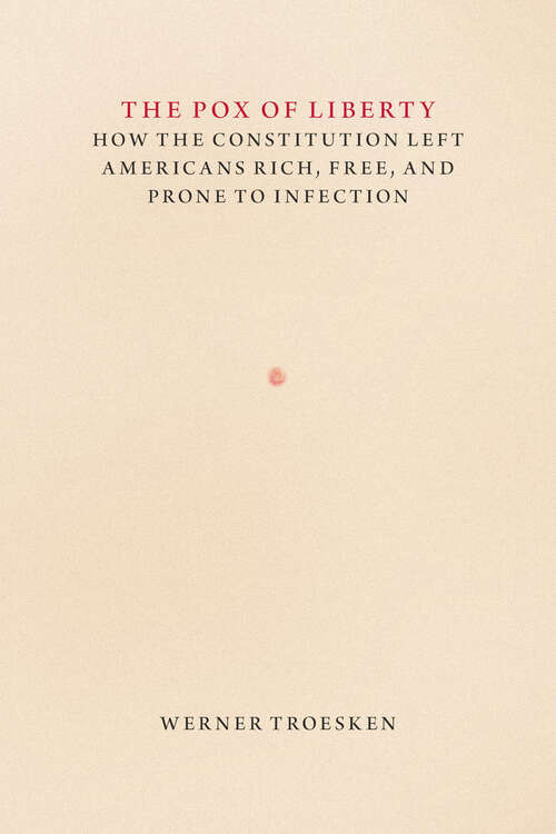 Book cover of The Pox of Liberty: How the Constitution Left Americans Rich, Free, and Prone to Infection (Markets and Governments in Economic History)