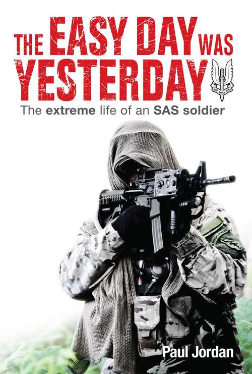 The Easy Day Was Yesterday: The Extreme Life of an SAS Soldier (Big Sky Publishing Ser.)