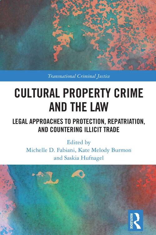 Book cover of Cultural Property Crime and the Law: Legal Approaches to Protection, Repatriation, and Countering Illicit Trade (Transnational Criminal Justice)