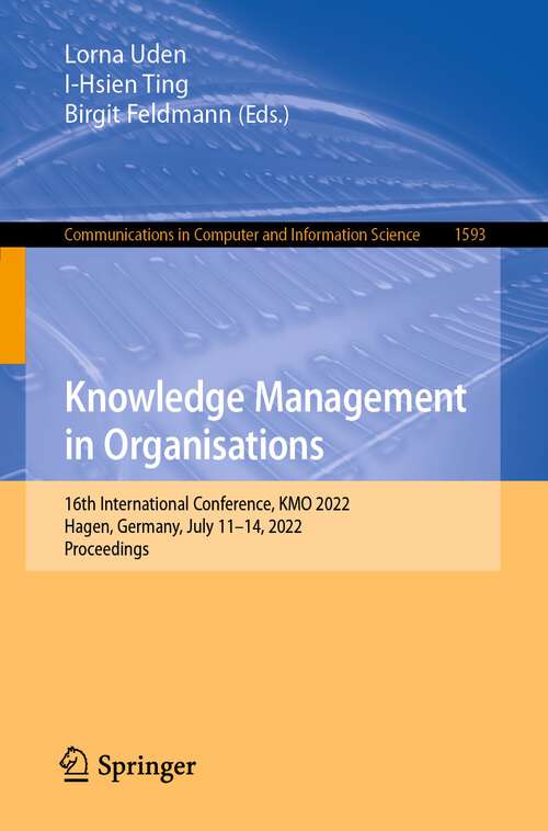 Book cover of Knowledge Management in Organisations: 16th International Conference, KMO 2022, Hagen, Germany, July 11–14, 2022, Proceedings (1st ed. 2022) (Communications in Computer and Information Science #1593)