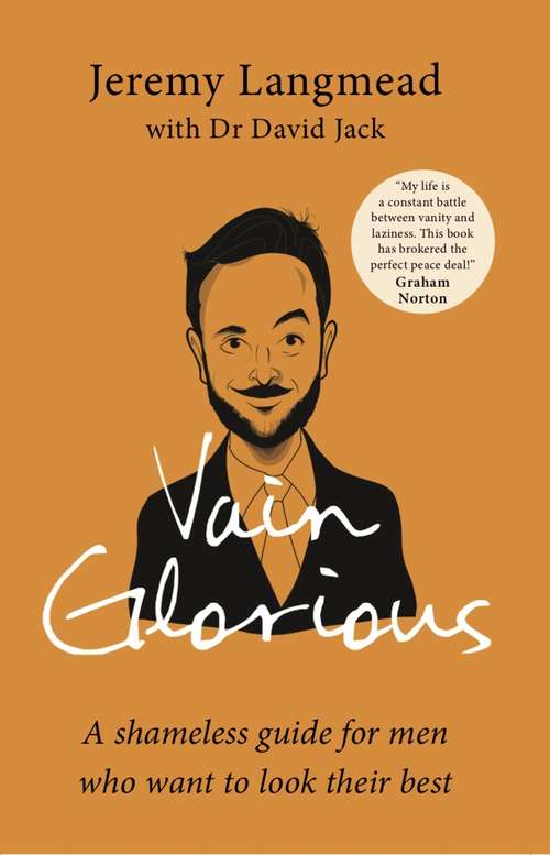 Vain Glorious: A shameless guide for men who want to look their best