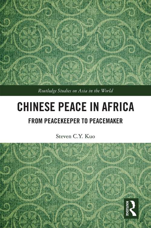 Chinese Peace in Africa: From Peacekeeper to Peacemaker (Routledge Studies on Asia in the World)
