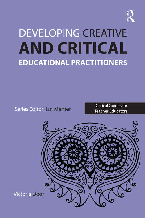 Book cover of Developing Creative and Critical Educational Practitioners (1) (Critical Guides for Teacher Educators)